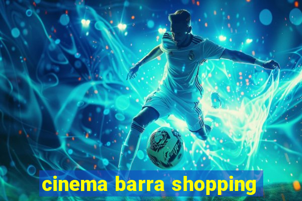 cinema barra shopping